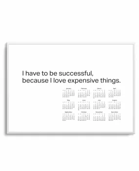 2024 I have to be successful because I love expensive things calendar - B&W | Art Print