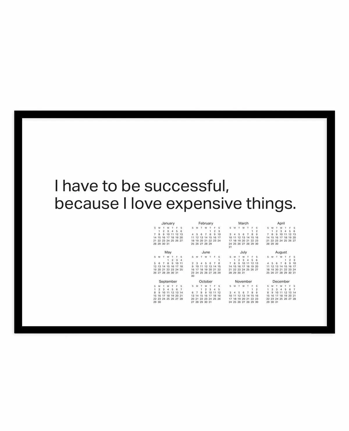 2024 I have to be successful because I love expensive things calendar - B&W | Art Print